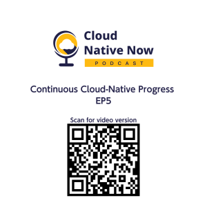 Continuous Cloud-Native Progress - Cloud Native Now - EP5