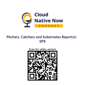Pitchers, Catchers and Kubernetes Report(s) - Cloud Native Now - EP9
