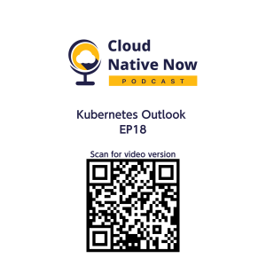 Kubernetes Outlook - Cloud Native Now - EP18