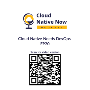 Cloud Native Needs DevOps - Cloud Native Now - EP20