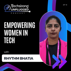Empowering Women in Tech with Rhythm Bhatia - Techstrong Unplugged - EP13
