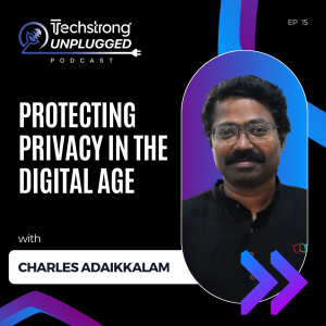 Protecting Privacy in the Digital Age with Charles Adaikkalam - Techstrong Unplugged EP 15