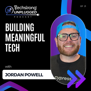 Building Meaningful Tech with Jordan Powell - Techstrong Unplugged - EP21