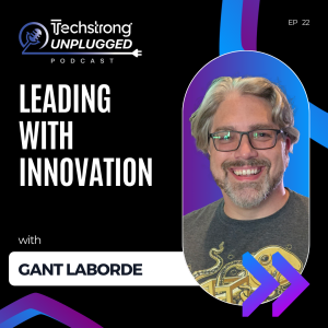 Gant Laborde on Leading with Innovation - Techstrong Unplugged - EP22