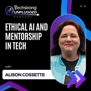 Ethical AI and Mentorship in Tech with Alison Cossette  - Techstrong Unplugged - EP29