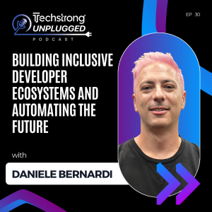 Daniele Bernardi on Building Inclusive Developer Ecosystems and Automating the Future - Techstrong Unplugged - EP30