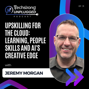 Jeremy Morgan on Learning, People Skills and AI's Creative Edge - Techstrong Unplugged - EP31