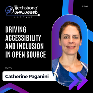 Driving Accessibility and Inclusion in Open Source with Catherine Paganini - Techstrong Unplugged - EP40