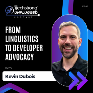 From Linguistics to Developer Advocacy with Kevin Dubois - Techstrong Unplugged - EP42