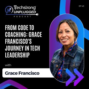 From Code to Coaching: Grace Francisco's Journey in Tech Leadership- Techstrong Unplugged - EP43