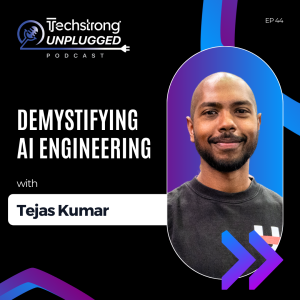 Demystifying AI Engineering with Tejas Kumar - Techstrong Unplugged - EP44