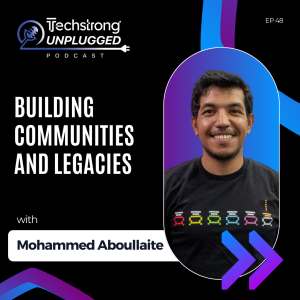 Building Communities and Legacies with Mohammed Aboullaite -Techstrong Unplugged - EP48