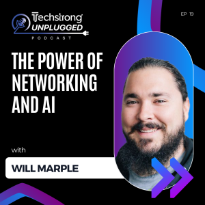 The Power of Networking and AI with Will Marple - Techstrong Unplugged - EP19