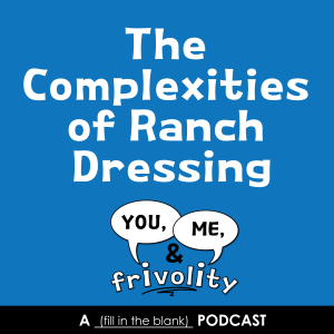 S1 E1: Complexities of Ranch Dressing