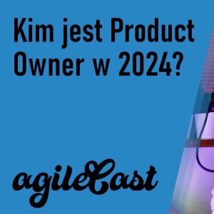 [#12] Kim jest Product Owner w 2024?