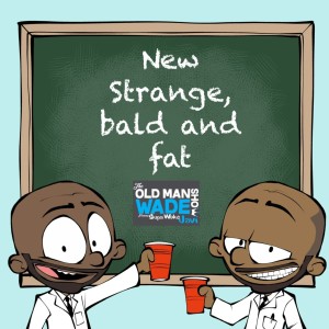 New Strange, Bald, and Fat