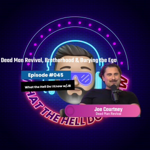 Episode #045 - Joe Courtney: Dead Man Revival, Brotherhood & Burying the Ego