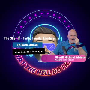 Episode #038 - The Sheriff - Faith, Family, Leadership w/ Sheriff Michael Adkinson