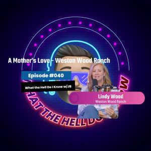 Episode #040 - A Mother's Love - Weston Wood Ranch w/ Lindy Wood