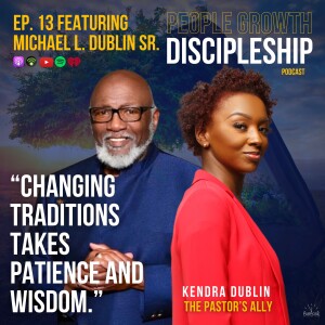 Episode 13: Strength in Community: From Tradition to Transformation featuring Michael L. Dublin Sr.