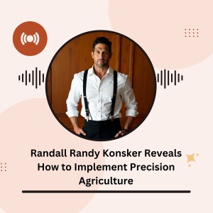 Randall Randy Konsker Reveals How to Implement Precision Agriculture