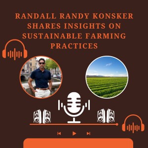 Randall Randy Konsker Shares Insights on Sustainable Farming Practices