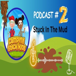 Stuck in the Mud! The Camping Stick Kids Podcast #2