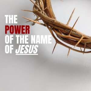 The Power of The Name of Jesus Pt 1