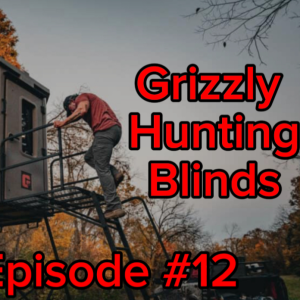 Grizzly Hunting Blinds - Episode #12