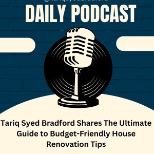 Tariq Syed Bradford Shares The Ultimate Guide to Budget-Friendly House Renovation Tips