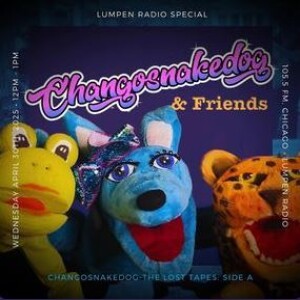 Lumpen Special • 04-30-2025 • Changosnakedog: The Lost Tapes: Side A