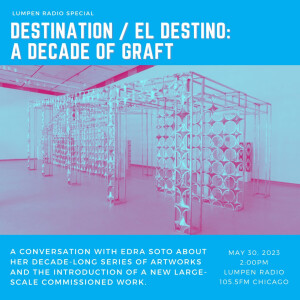 Lumpen Special • 05-30-23 • Destination/El Destino: A Decade of GRAFT at Hyde Park Art Center