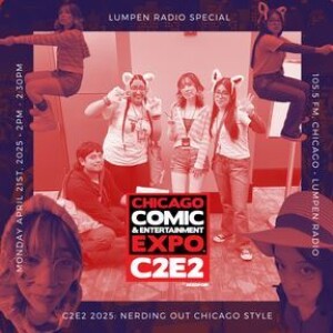 Lumpen Special • 04-14-2025 • C2E2 2025: Nerding Out Chicago Style
