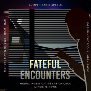 Lumpen Special • 05-14-2025 • Fateful Encounters: Medill Investigative Lab - Chicago