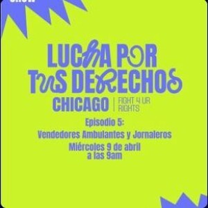 Lucha Por Tus Derechos Chicago • 04-09-2025 • Ep 5: Vendeores Ambulantes y Jornaleros