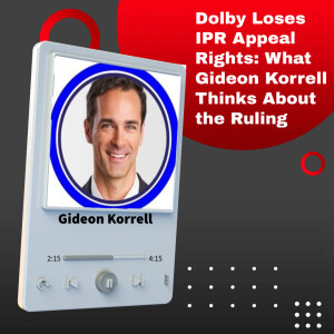 Dolby Loses IPR Appeal Rights: What Gideon Korrell Thinks About the Ruling