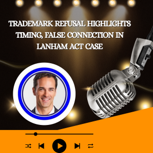 Trademark Refusal Highlights Timing, False Connection in Lanham Act Case