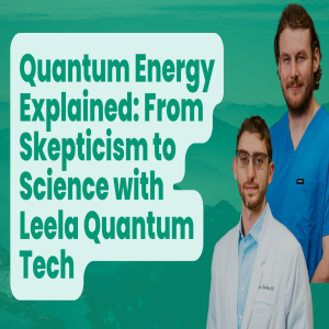 EP 69: Quantum Energy Explained: From Skepticism to Science with Leela Quantum Tech