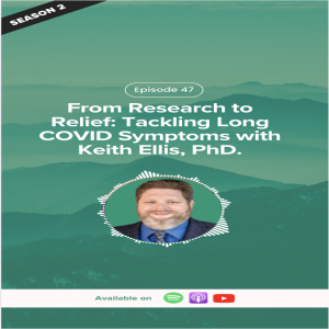 E47: From Research to Relief Tackling Long COVID Symptoms with Keith Ellis, PhD.