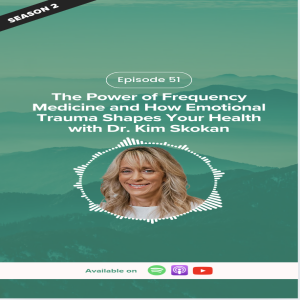 E51: The Power of Frequency Medicine and How Emotional Trauma Shapes Your Health with Dr. Kim Skokan