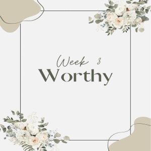 Worthy Week 3