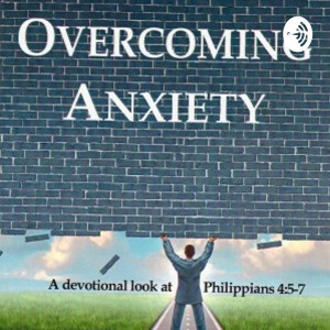 Overcoming Anxiety: 5 - By Prayer and Supplication