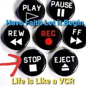 Life is Like a VCR ”Stop”