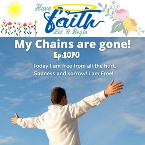 Ep1070: My Chains are gone!