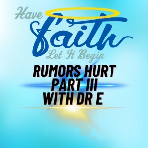 Rumors hurt part III with Dr E