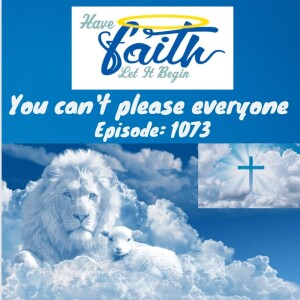 Ep1073: You Can’t Please Everyone?