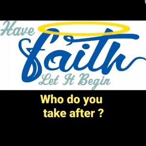 Who do you take after?