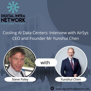 Ep 02: Cooling AI Data Centers Interview with AIRSYS CEO and Founder Mr. Yunshui Chen