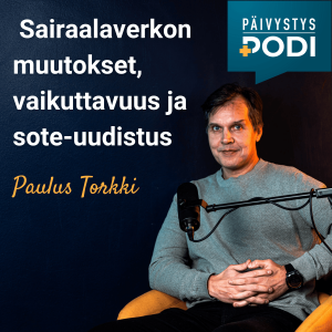 Päivystyspodi 5: Paulus Torkki – Sairaalaverkon muutokset, vaikuttavuus ja sote-uudistus