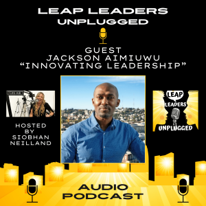 Ep. 4 - Jackson Aimiuwu Innovating Leadership - LEAP Leaders Unplugged, Audio Only